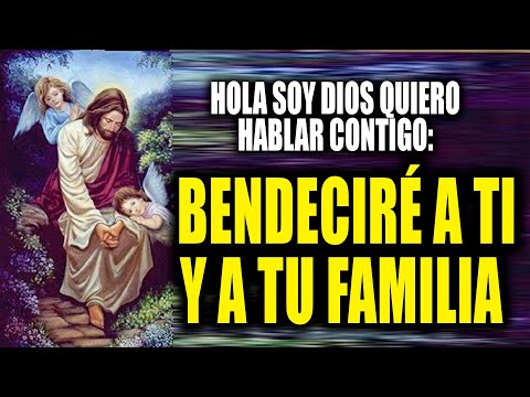 HOLA SOY DIOS QUIERO HABLAR CONTIGO - BENDECIRÉ A TI Y A TU FAMILIA