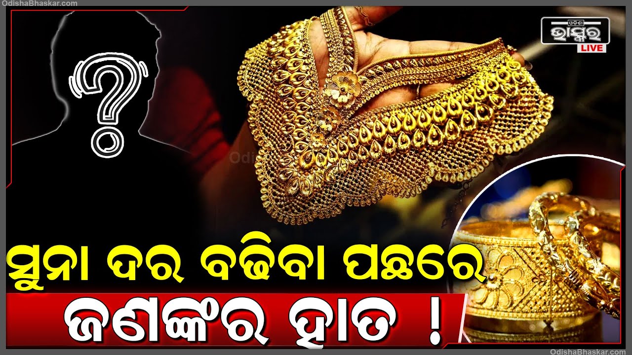 ସୁନା କିଣିବା ପୂର୍ବରୁ ଜାଣିରଖନ୍ତୁ କାହିଁକି କେଉଁ କାରଣ ପାଇଁ ବଢୁଛି ଦର ? ପଛରେ ଅଛି ଗୋଟିଏ ହାତ !