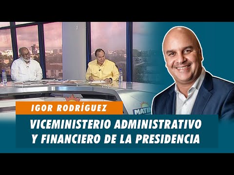 Igor Rodríguez, Viceministerio Administrativo y Financiero de la presidencia | Matinal