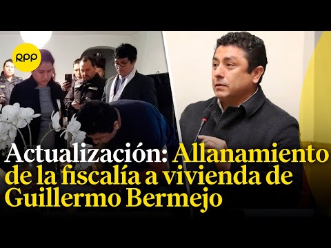 Fiscalía allana vivienda del congresista Guillermo Bermejo