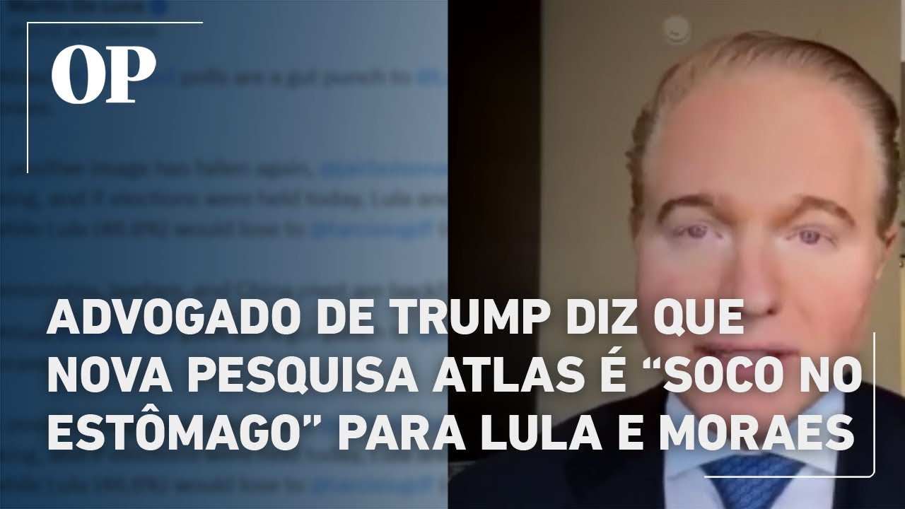 Advogado de Trump diz que nova pesquisa Atlas é soco no estômago para Lula e Moraes