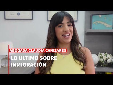 IMPORTANTE: Preguntas y respuestas de inmigración con la Abogada Claudia Canizares