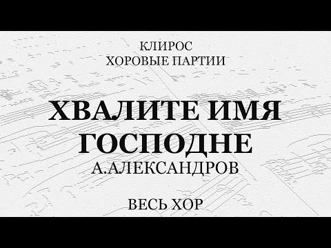 Хвалите Имя Господне. Александров. Весь хор