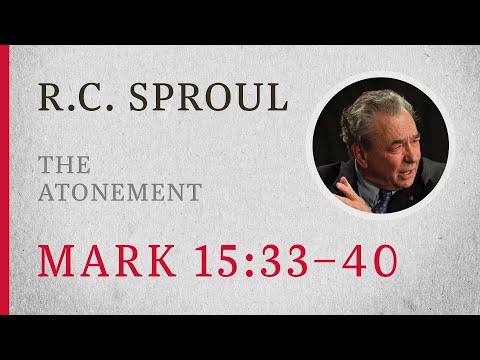 The Atonement (Mark 15:33-40) – A Sermon by R.C. Sproul