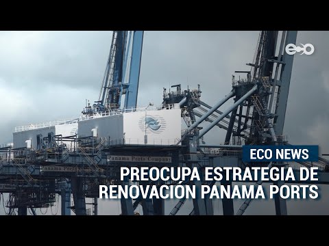 Preocupa estrategia de renovación Panama Ports | ECO News