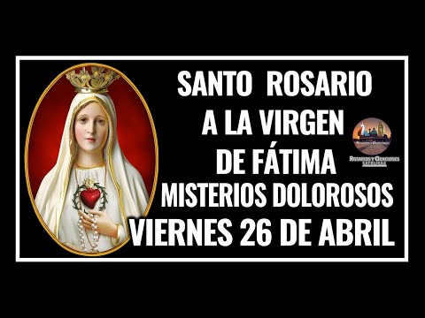 SANTO ROSARIO A LA VIRGEN DE FÁTIMA: MISTERIOS DOLOROSOS - VIERNES 26 DE ABRIL DE 2024.