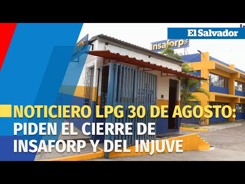 Noticiero LPG 30 de agosto: Gobierno salvadoreño pide el cierre de INSAFORP y del INJUVE