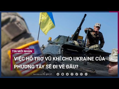 Xung đột Nga - Ukraine: Việc hỗ trợ dồn dập vũ khí cho Ukraine của phương Tây sẽ đi về đâu?| VTC Now