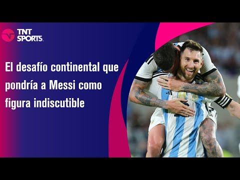 El desafío continental que pondría a Messi como figura indiscutible