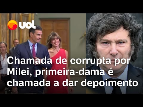 Milei e Espanha: Primeira-dama chamada de corrupta é convocada a dar depoimento em caso de corrupção