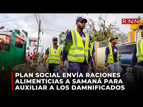 Plan Social envía raciones alimenticias a Samaná para auxiliar a los damnificados
