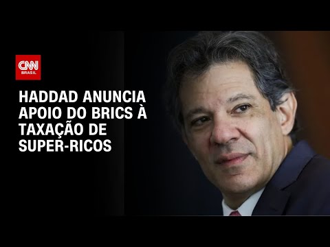 ​Haddad anuncia apoio do Brics à taxação global de “super-ricos” | BOLETIM CNN