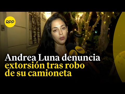La actriz Andrea Luna denuncia extorsión tras robo de su camioneta: Nos están pidiendo 6 mil soles