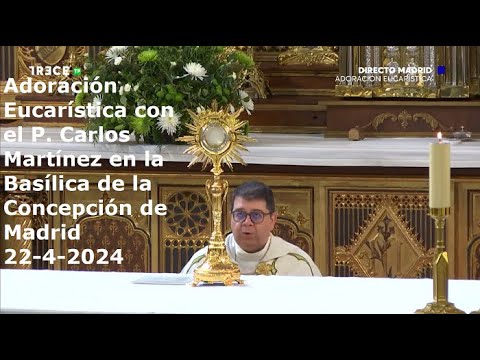 Adoración Eucarística con el P. Carlos Martínez en la Basílica de la Concepción de Madrid, 22-4-2024