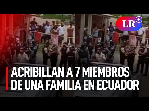 Masacre en Ecuador: sicarios acribillan a 7 miembros de una misma familia | #LR