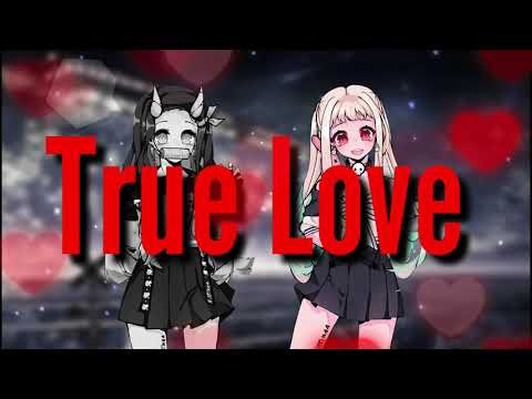 Nightcore - True Love ●switching vocals● (Nezuko - Chan and Yashiro - Chan)