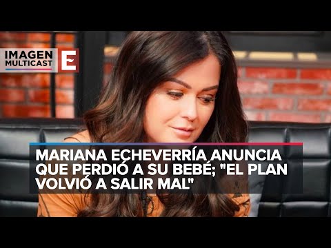 Mariana Echeverría anuncia que perdió a su bebé