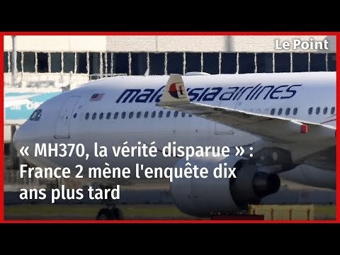 « MH370, la vérité disparue » : France 2 mène l'enquête dix ans plus tard