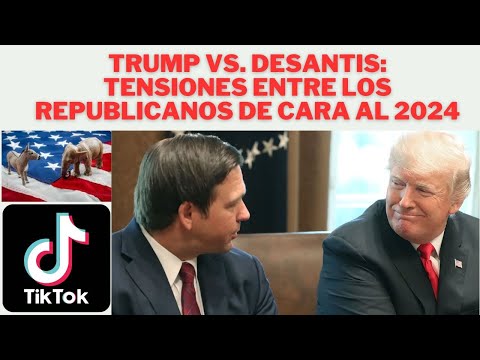 TRUMP VS. DESANTIS: TENSIONES ENTRE REPUBLICANOS DE CARA AL 2024