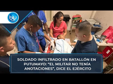 Soldado infiltrado en batallón en Putumayo: “El militar no tenía anotaciones”, dice el Ejército