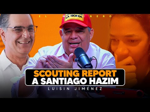 No a todos los hombres se le pare & Scouting Report a Santiago Hazim - Luisin Jiménez