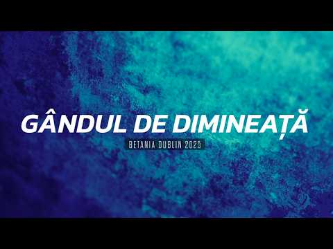 Gândul de dimineață - Ps.28 - “Strigă și crede” - SAMBATA - 28.02.26 - Betania Dublin