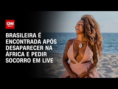 ​Brasileira é encontrada após desaparecer na África e pedir socorro em live | AGORA CNN