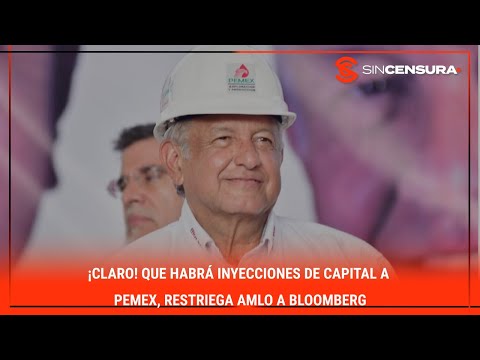 #LoMejorDeSinCensura ¡CLARO! Que habrá inyecciones de capital a #Pemex, restriega #AMLO a #Bloomberg