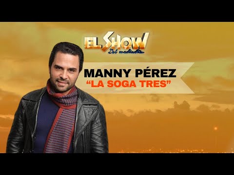 Manny Pérez “La Soga tres” | EL Show del Mediodía