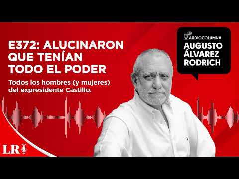 E372: Alucinaron que tenían todo el poder, por Augusto Álvarez Rodrich