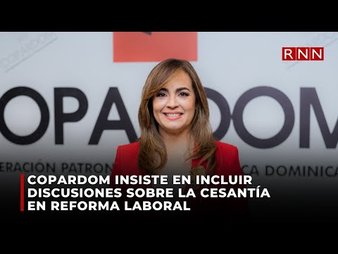 Copardom insiste en incluir discusiones sobre la cesantía en reforma laboral