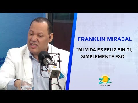Franklin Mirabal a Enrique Rojas: Mi vida es feliz sin ti, simplemente eso