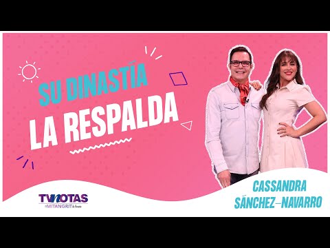 Cassandra Sánchez Navarro ¡su dinastía la respalda!