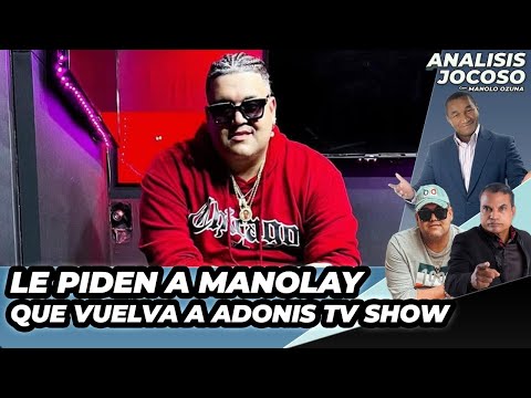 ANALISIS JOCOSO - LE PIDEN A MANOLAY QUE REGRESE A ADONIS TV SHOW