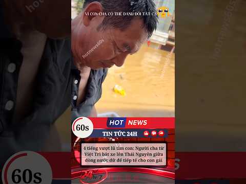 CẢM ĐỘNG NGƯỜI CHA BƠI 4 TIẾNG VƯỢT LŨ TÌM CON #tintuc #tintuc24h #tìnhchacon #camdong