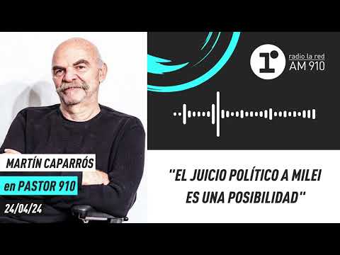 Martín Caparrós: El juicio político a Milei es una posibilidad