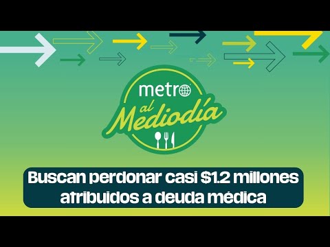 Metro al Mediodía: Buscan perdonar casi $1.2 millones atribuidos a deuda médica