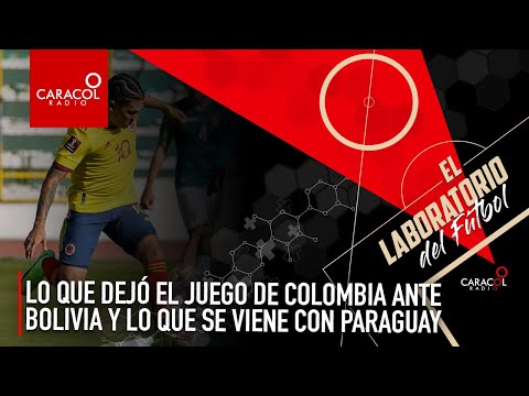 Lo que dejó el juego Colombia Vs. Bolivia y lo que se viene ante Paraguay