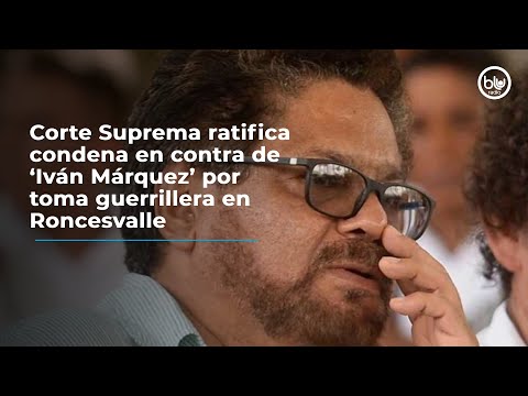 Corte Suprema de Justicia deja en firme la condena de 41 años en contra de alias ‘Iván Márquez’