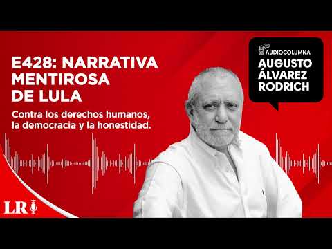 E428: Narrativa mentirosa de Lula, por Augusto Álvarez Rodrich
