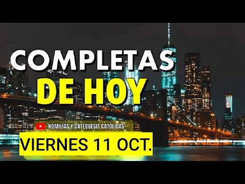 COMPLETAS.  ORACIÓN DE LA NOCHE.  VIERNES 11 OCTUBRE/24. LITURGIA DE LAS HORAS