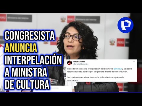 Congreso: Isabel Cortez anuncia interpelación de la ministra de Cultura