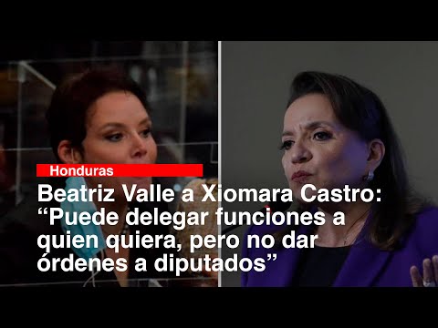 Beatriz Valle a Xiomara Castro “Puede delegar funciones a quien quiera, pero no dar órdenes a diputa