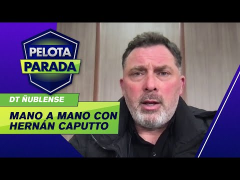 El nuevo desafío de Hernán Caputto al mando de Ñublense - Pelota Parada