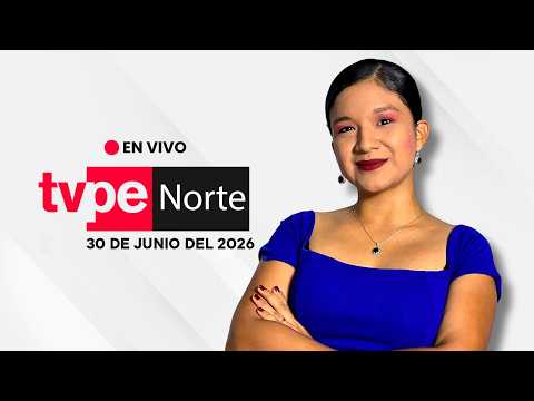 EN VIVO | TVPerú Norte: el noticiero de la macrorregión norte hoy 30 de junio del 2026