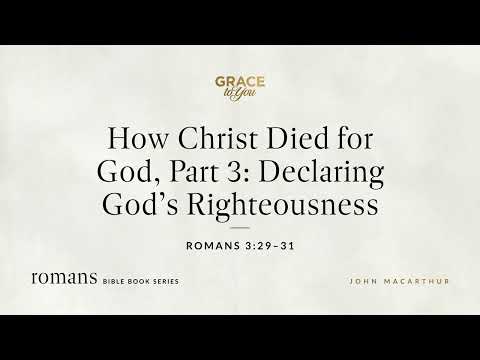 How Christ Died for God, Part 3: Declaring God's Righteousness (Romans 3:29–31) [Audio Only]