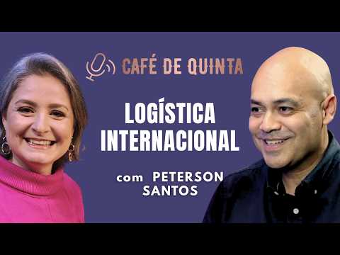 LOGÍSTICA INTERNACIONAL - PETERSON SANTOS NO CAFÉ DE QUINTA