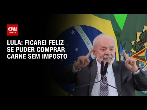 ​Lula: Ficarei feliz se puder comprar carne sem imposto | CNN 360º