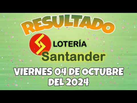 RESULTADOS SORTEO SANTANDER DEL VIERNES 04 DE OCTUBRE DEL 2024