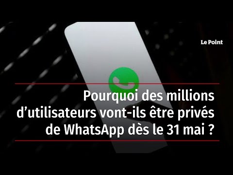 Pourquoi des millions d’utilisateurs vont-ils être privés de WhatsApp dès le 31 mai ?
